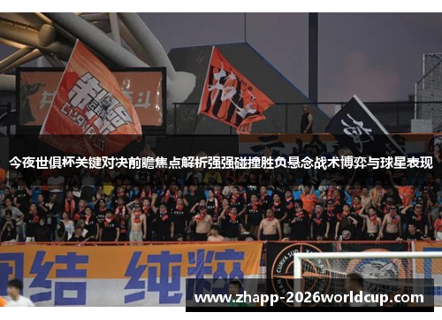 今夜世俱杯关键对决前瞻焦点解析强强碰撞胜负悬念战术博弈与球星表现