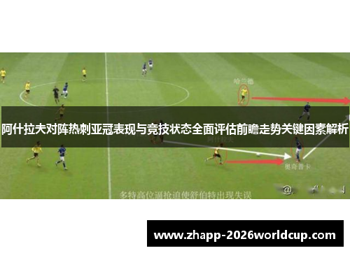 阿什拉夫对阵热刺亚冠表现与竞技状态全面评估前瞻走势关键因素解析