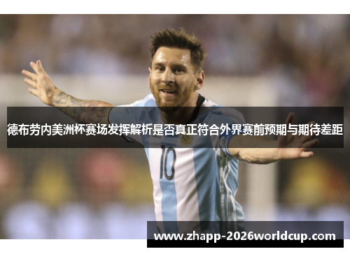 德布劳内美洲杯赛场发挥解析是否真正符合外界赛前预期与期待差距 德布劳内美洲杯赛场发挥解析是否真正符合外界赛前预期与期待差距