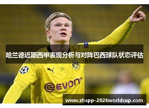 哈兰德近期西甲表现分析与对阵巴西球队状态评估 哈兰德近期西甲表现分析与对阵巴西球队状态评估