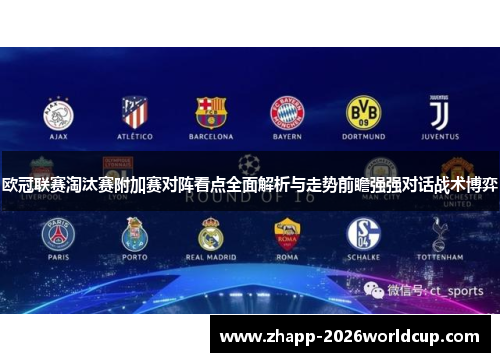 欧冠联赛淘汰赛附加赛对阵看点全面解析与走势前瞻强强对话战术博弈 欧冠联赛淘汰赛附加赛对阵看点全面解析与走势前瞻强强对话战术博弈