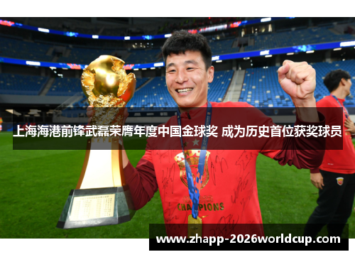 上海海港前锋武磊荣膺年度中国金球奖 成为历史首位获奖球员 上海海港前锋武磊荣膺年度中国金球奖 成为历史首位获奖球员