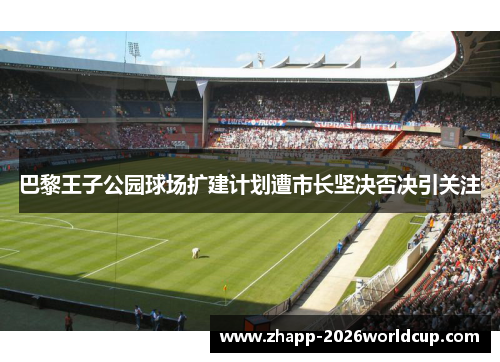 巴黎王子公园球场扩建计划遭市长坚决否决引关注