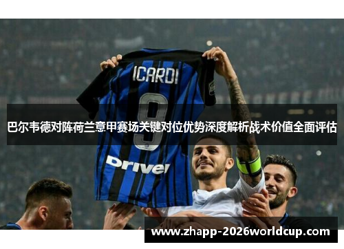 巴尔韦德对阵荷兰意甲赛场关键对位优势深度解析战术价值全面评估