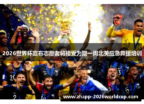 2026世界杯宣布志愿者将接受为期一周北美应急救援培训 2026世界杯宣布志愿者将接受为期一周北美应急救援培训