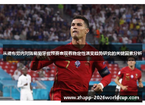 从德布劳内对阵葡萄牙世预赛表现看稳定性演变趋势研究的关键因素分析 从德布劳内对阵葡萄牙世预赛表现看稳定性演变趋势研究的关键因素分析