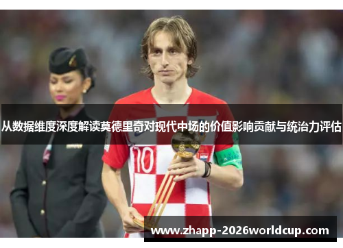从数据维度深度解读莫德里奇对现代中场的价值影响贡献与统治力评估 从数据维度深度解读莫德里奇对现代中场的价值影响贡献与统治力评估
