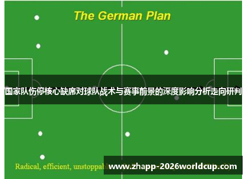 国家队伤停核心缺席对球队战术与赛事前景的深度影响分析走向研判 国家队伤停核心缺席对球队战术与赛事前景的深度影响分析走向研判