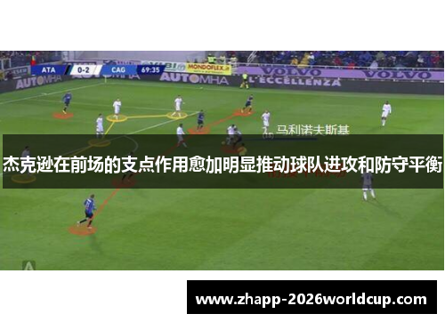 杰克逊在前场的支点作用愈加明显推动球队进攻和防守平衡 杰克逊在前场的支点作用愈加明显推动球队进攻和防守平衡